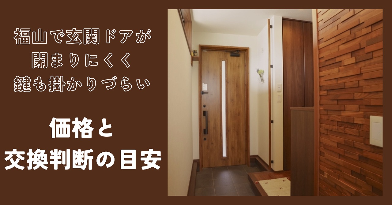 福山で玄関ドアが閉まりにくく鍵も掛かりづらい症状が出たときの価格と交換判断の目安